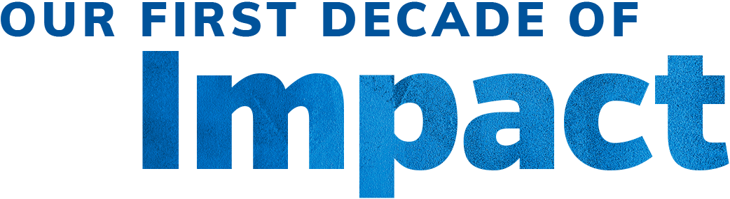 Our First Decade of Impact